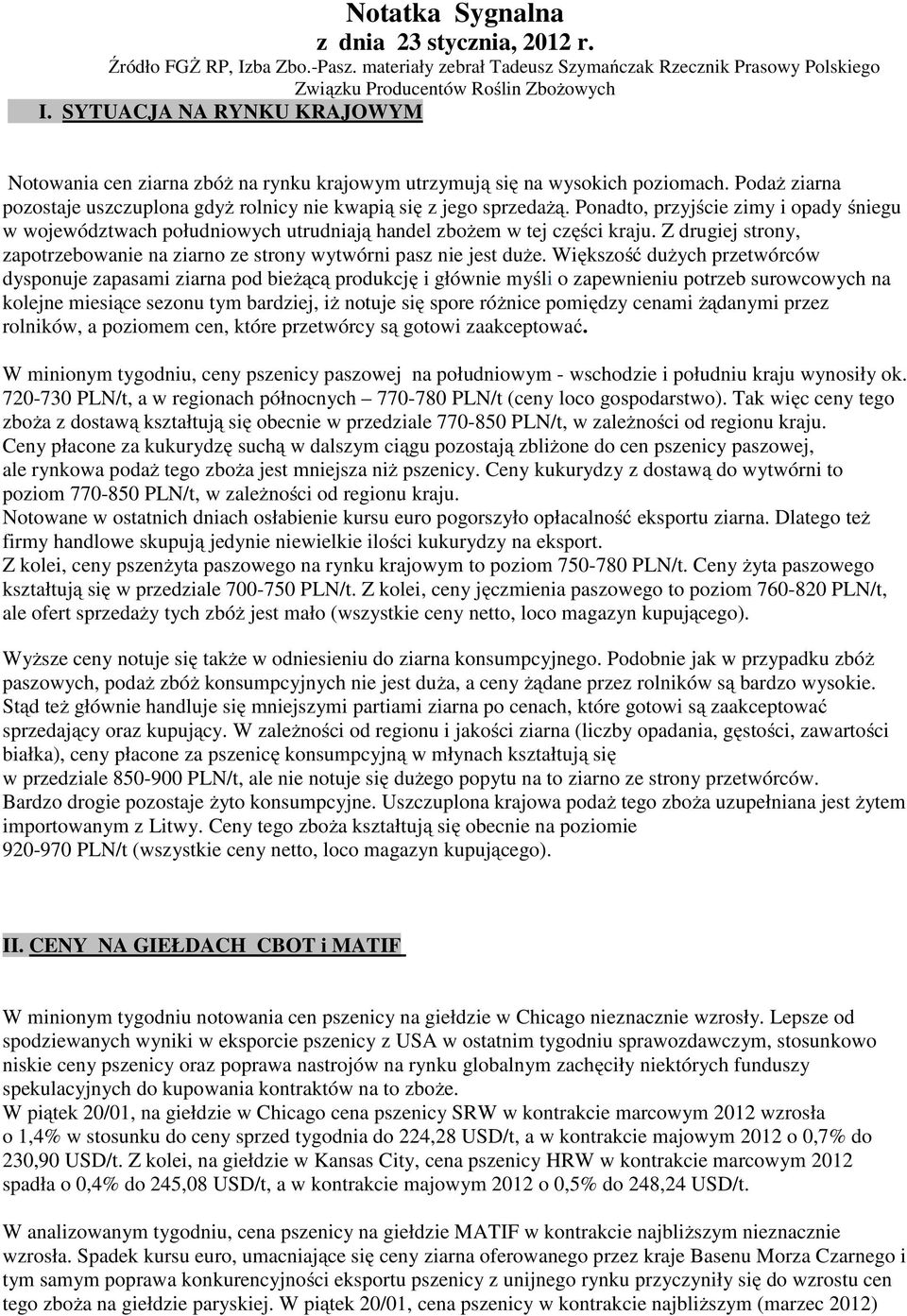 Ponadto, przyjście zimy i opady śniegu w województwach południowych utrudniają handel zbożem w tej części kraju. Z drugiej strony, zapotrzebowanie na ziarno ze strony wytwórni pasz nie jest duże.