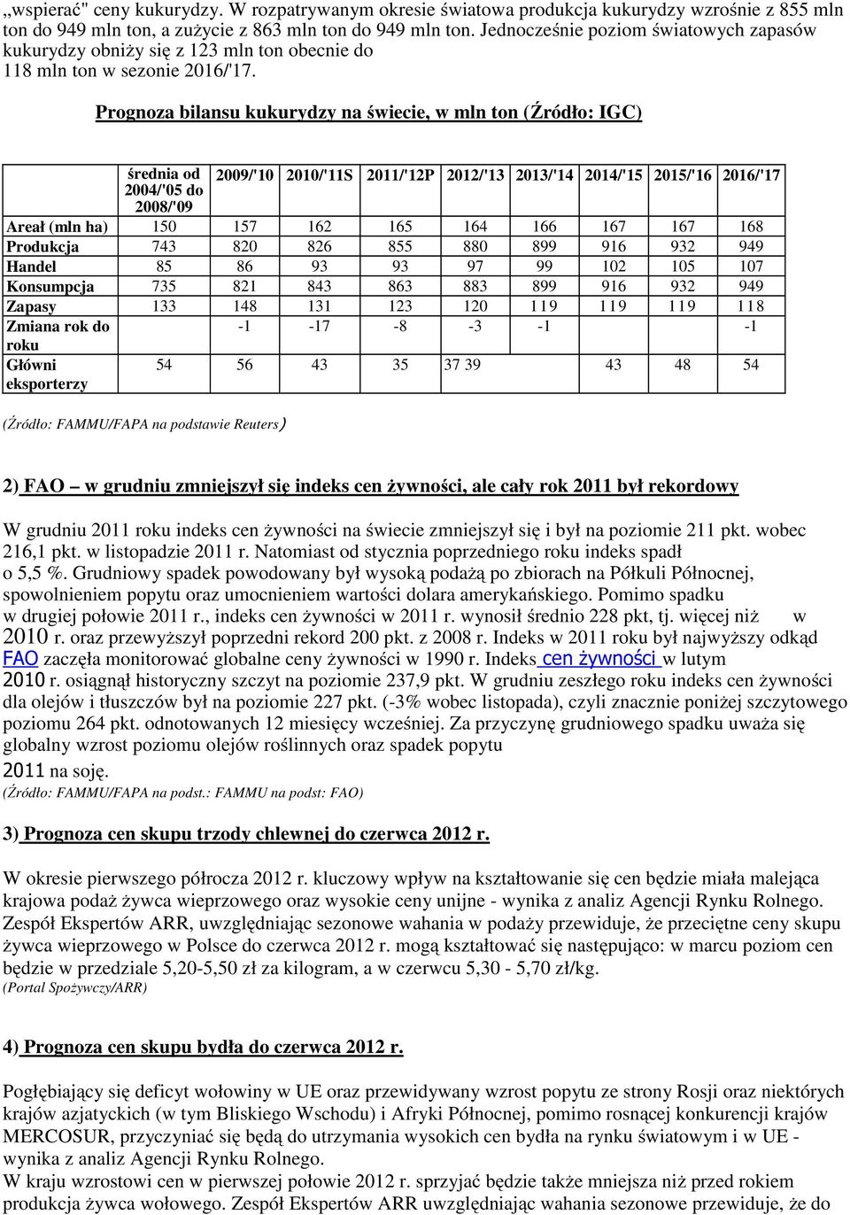 Prognoza bilansu kukurydzy na świecie, w mln ton (Źródło: IGC) średnia od 2004/'05 do 2009/'10 2010/'11S 2011/'12P 2012/'13 2013/'14 2014/'15 2015/'16 2016/'17 2008/'09 Areał (mln ha) 150 157 162 165