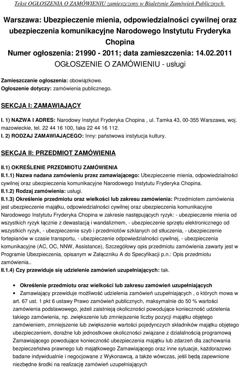 SEKCJA I: ZAMAWIAJĄCY I. 1) NAZWA I ADRES: Narodowy Instytut Fryderyka Chopina, ul. Tamka 43, 00-355 Warszawa, woj. mazowieckie, tel. 22 44 16 100, faks 22 44 16 112. I. 2) RODZAJ ZAMAWIAJĄCEGO: Inny: państwowa instytucja kultury.