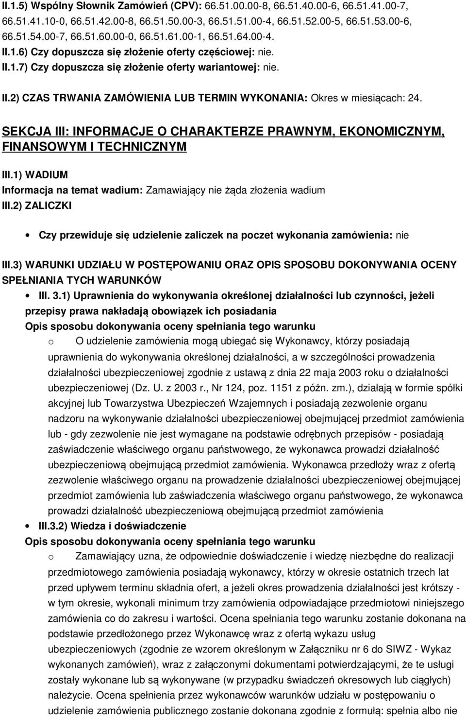 SEKCJA III: INFORMACJE O CHARAKTERZE PRAWNYM, EKONOMICZNYM, FINANSOWYM I TECHNICZNYM III.1) WADIUM Informacja na temat wadium: Zamawiający nie żąda złożenia wadium III.