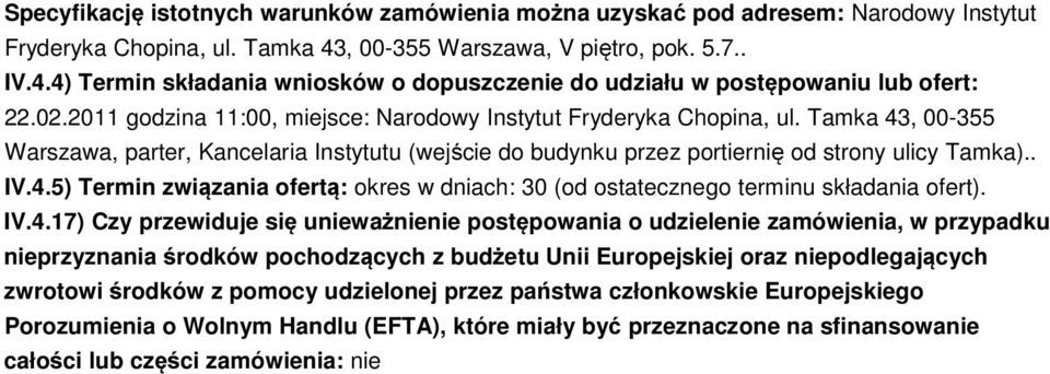 2011 godzina 11:00, miejsce: Narodowy Instytut Fryderyka Chopina, ul. Tamka 43, 00-355 Warszawa, parter, Kancelaria Instytutu (wejście do budynku przez portiernię od strony ulicy Tamka).. IV.4.5) Termin związania ofertą: okres w dniach: 30 (od ostatecznego terminu składania ofert).