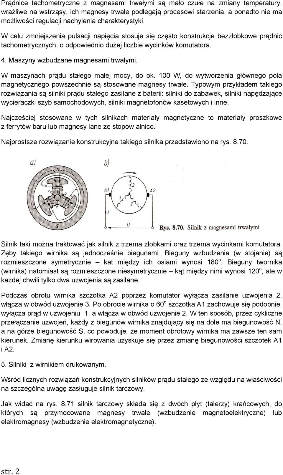 Maszyny wzbudzane magnesami trwałymi. W maszynach prądu stałego małej mocy, do ok. 100 W, do wytworzenia głównego pola magnetycznego powszechnie są stosowane magnesy trwałe.