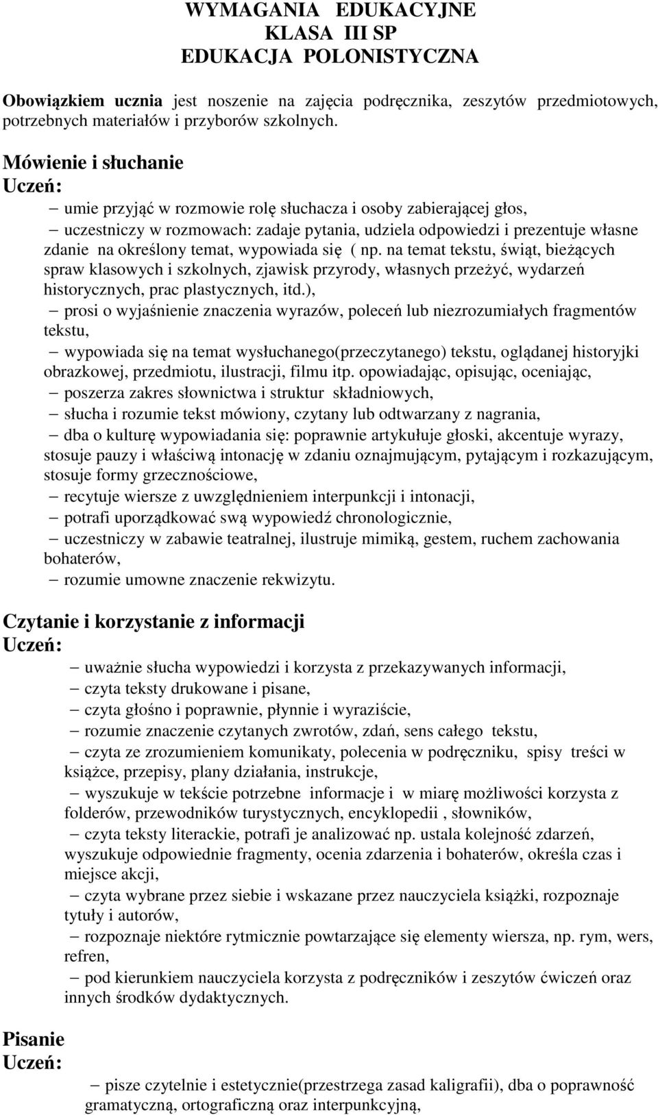 wypowiada się ( np. na temat tekstu, świąt, bieżących spraw klasowych i szkolnych, zjawisk przyrody, własnych przeżyć, wydarzeń historycznych, prac plastycznych, itd.