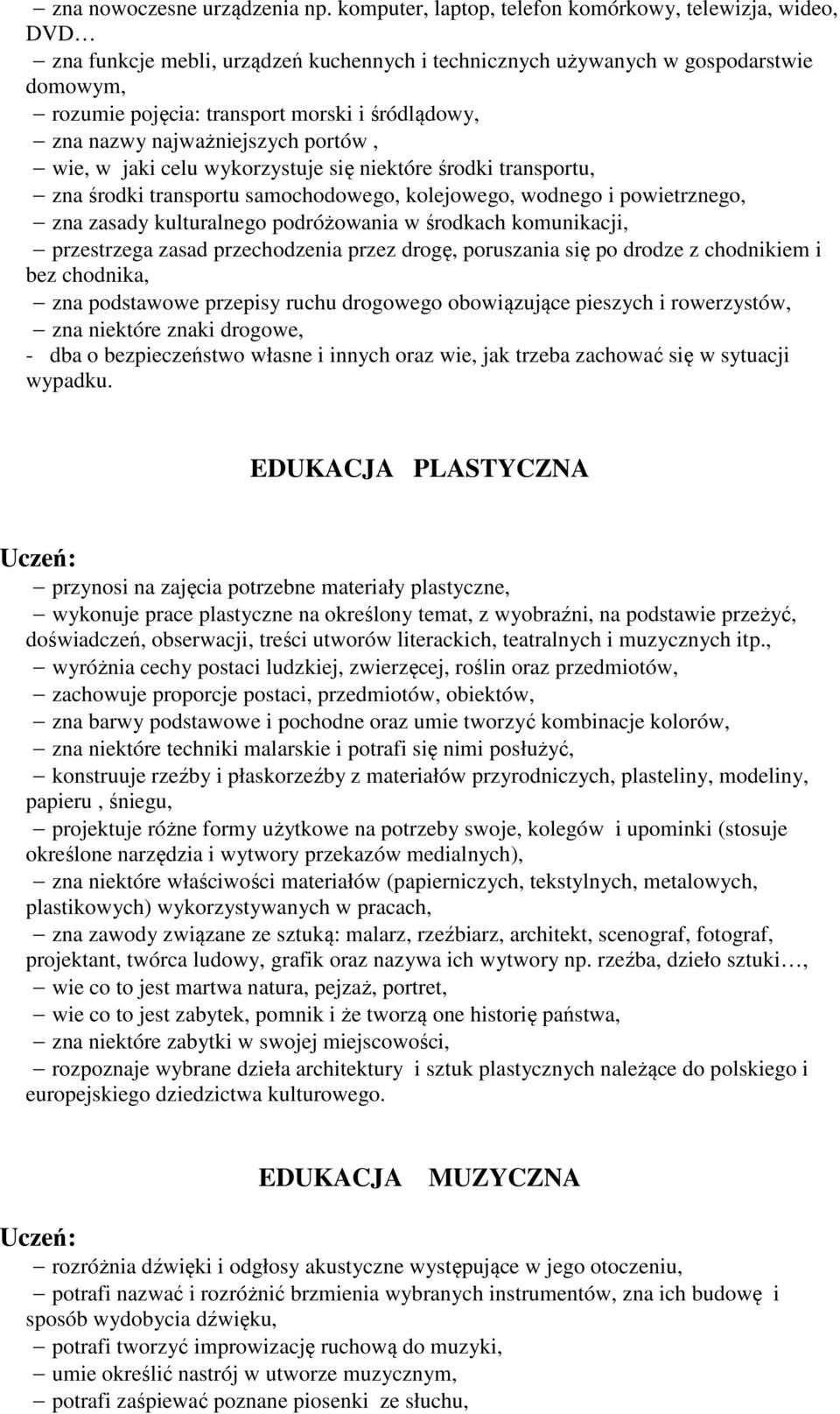 nazwy najważniejszych portów, wie, w jaki celu wykorzystuje się niektóre środki transportu, zna środki transportu samochodowego, kolejowego, wodnego i powietrznego, zna zasady kulturalnego