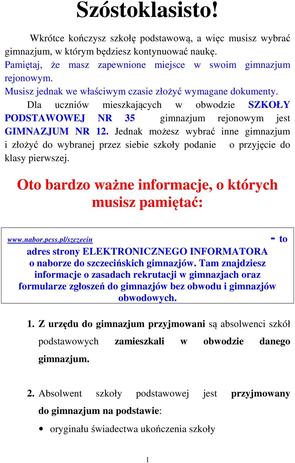 Jednak możesz wybrać inne gimnazjum i złożyć do wybranej przez siebie szkoły podanie o przyjęcie do klasy pierwszej.