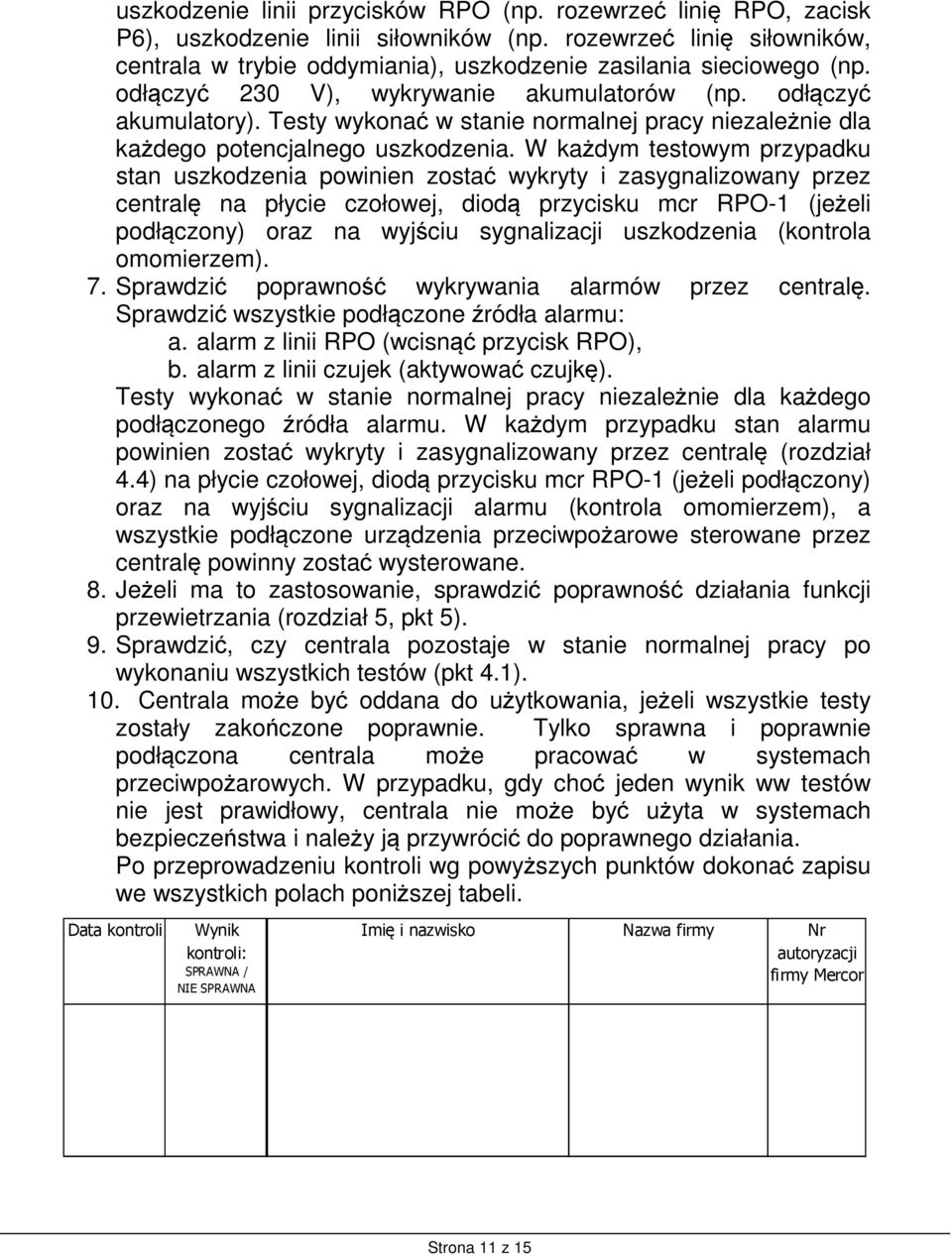 Testy wykonać w stanie normalnej pracy niezależnie dla każdego potencjalnego uszkodzenia.