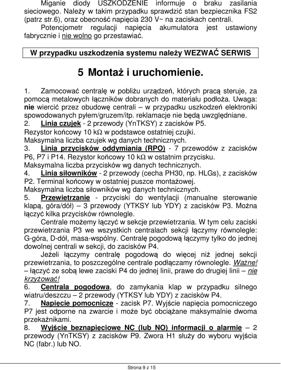 Zamocować centralę w pobliżu urządzeń, których pracą steruje, za pomocą metalowych łączników dobranych do materiału podłoża.
