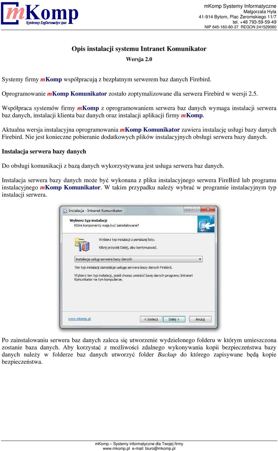 Współpraca systemów firmy mkomp z oprogramowaniem serwera baz danych wymaga instalacji serwera baz danych, instalacji klienta baz danych oraz instalacji aplikacji firmy mkomp.