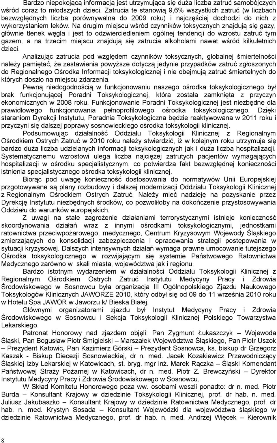 Na drugim miejscu wśród czynników toksycznych znajdują się gazy, głównie tlenek węgla i jest to odzwierciedleniem ogólnej tendencji do wzrostu zatruć tym gazem, a na trzecim miejscu znajdują się