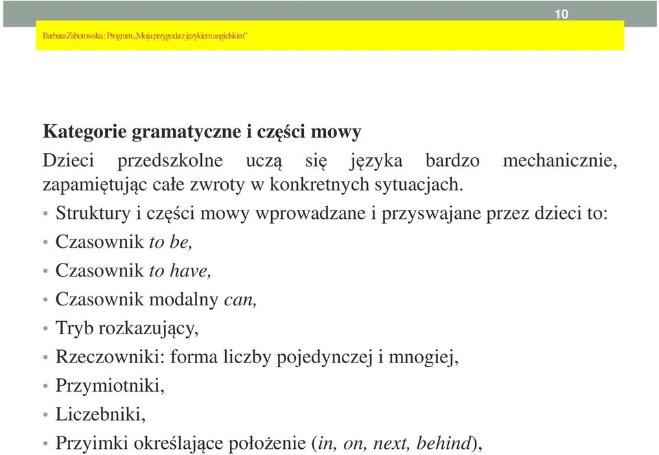 Struktury i części mowy wprowadzane i przyswajane przez dzieci to: Czasownik to be, Czasownik to have, Czasownik modalny