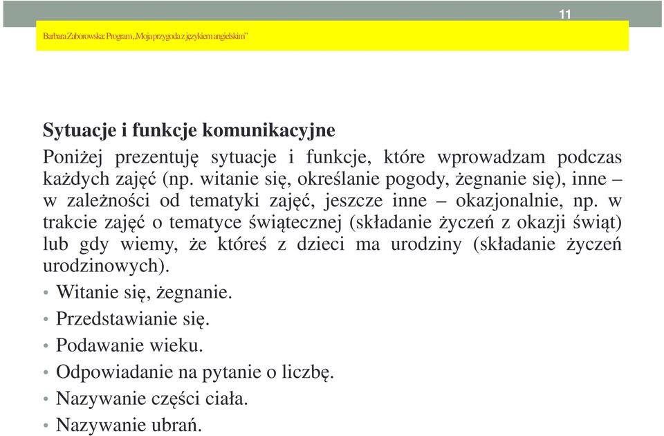 witanie się, określanie pogody, żegnanie się), inne w zależności od tematyki zajęć, jeszcze inne okazjonalnie, np.