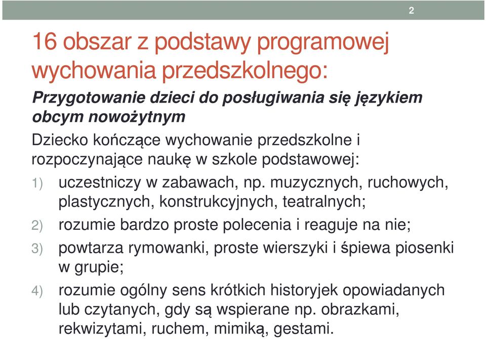 muzycznych, ruchowych, plastycznych, konstrukcyjnych, teatralnych; 2) rozumie bardzo proste polecenia i reaguje na nie; 3) powtarza rymowanki,