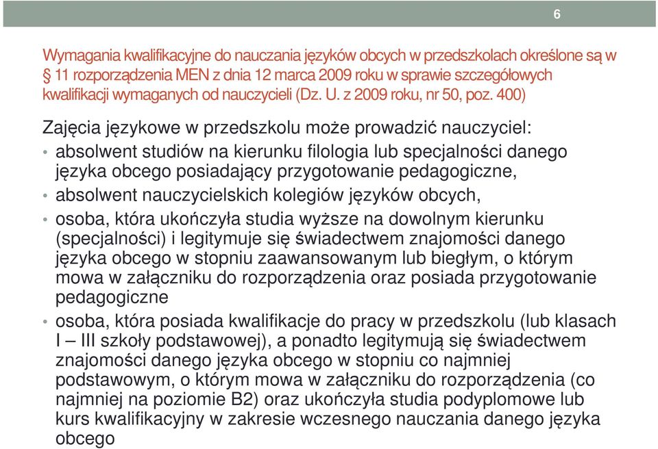 400) Zajęcia językowe w przedszkolu może prowadzić nauczyciel: absolwent studiów na kierunku filologia lub specjalności danego języka obcego posiadający przygotowanie pedagogiczne, absolwent