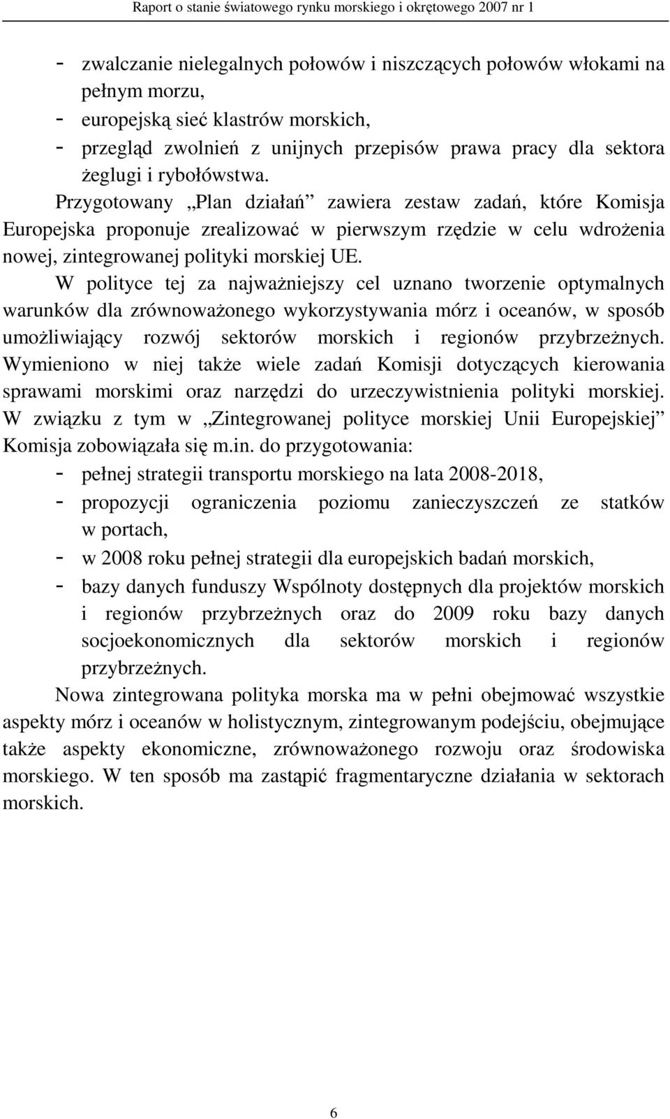 W polityce tej za najwaŝniejszy cel uznano tworzenie optymalnych warunków dla zrównowaŝonego wykorzystywania mórz i oceanów, w sposób umoŝliwiający rozwój sektorów morskich i regionów przybrzeŝnych.