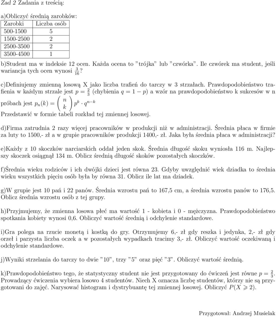 Prawdopodobieństwo trafienia w każdym strzale jest p = 2 (chybienia q = p) a wzór na prawdopodobieństwo k sukcesów w n ( ) 3 n próbach jest p n (k) = p k k q n k Przedstawić w formie tabeli rozkład