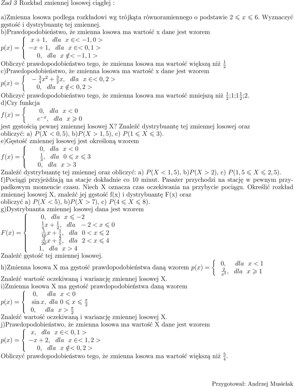 niż 2 c)prawdopodobieństwo, { że zmienna losowa ma wartość x dane jest wzorem 3 p(x) = 4 x2 + 3 x, dla x < 0, 2 > 2 0, dla x / < 0, 2 > Obliczyć prawdopodobieństwo tego, że zmienna losowa ma wartość