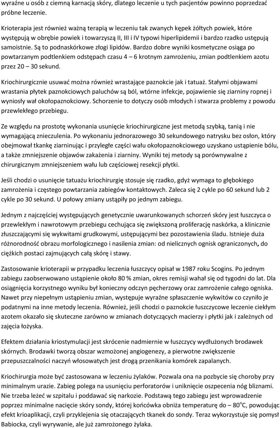 samoistnie. Są to podnaskórkowe złogi lipidów. Bardzo dobre wyniki kosmetyczne osiąga po powtarzanym podtlenkiem odstępach czasu 4 6 krotnym zamrożeniu, zmian podtlenkiem azotu przez 20 30 sekund.