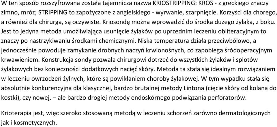 Jest to jedyna metoda umożliwiająca usunięcie żylaków po uprzednim leczeniu obliteracyjnym to znaczy po nastrzykiwaniu środkami chemicznymi.