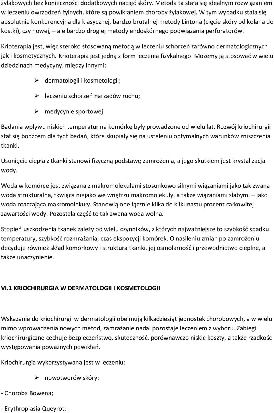 perforatorów. Krioterapia jest, więc szeroko stosowaną metodą w leczeniu schorzeń zarówno dermatologicznych jak i kosmetycznych. Krioterapia jest jedną z form leczenia fizykalnego.