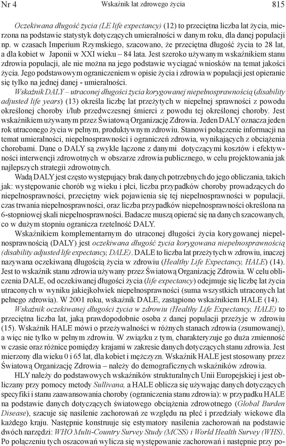 Jest szeroko używanym wskaźnikiem stanu zdrowia populacji, ale nie można na jego podstawie wyciągać wniosków na temat jakości życia.