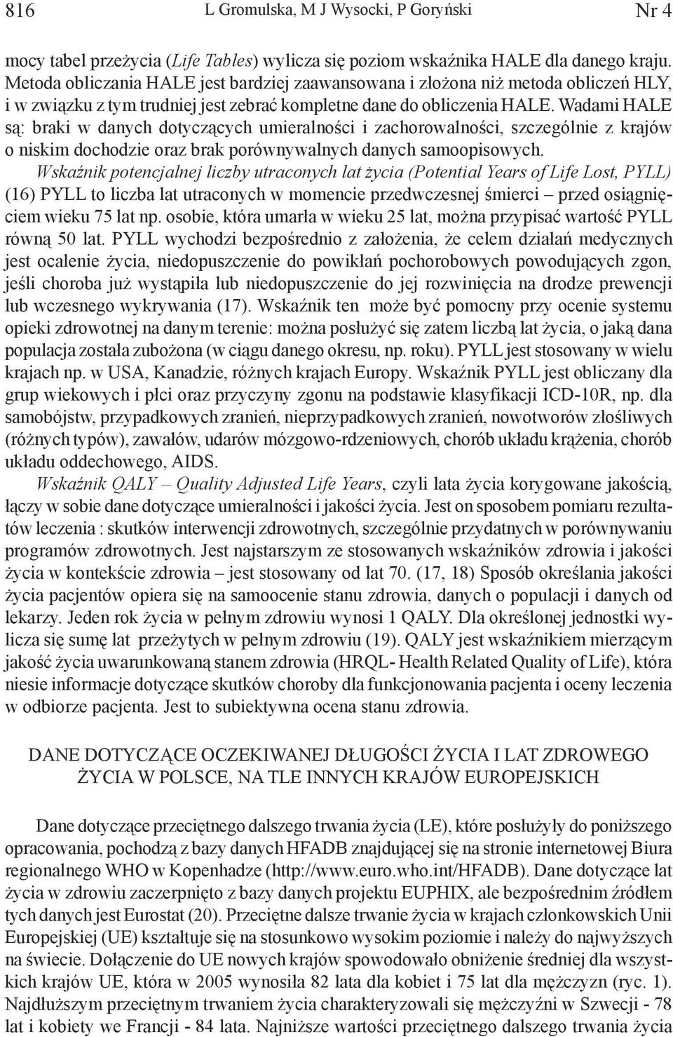 Wadami HALE są: braki w danych dotyczących umieralności i zachorowalności, szczególnie z krajów o niskim dochodzie oraz brak porównywalnych danych samoopisowych.