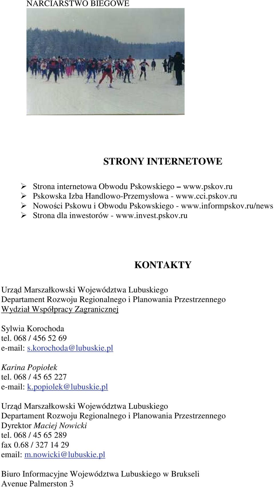 ru KONTAKTY Urząd Marszałkowski Województwa Lubuskiego Departament Rozwoju Regionalnego i Planowania Przestrzennego Wydział Współpracy Zagranicznej Sylwia Korochoda tel. 068 / 456 52 69 e-mail: s.