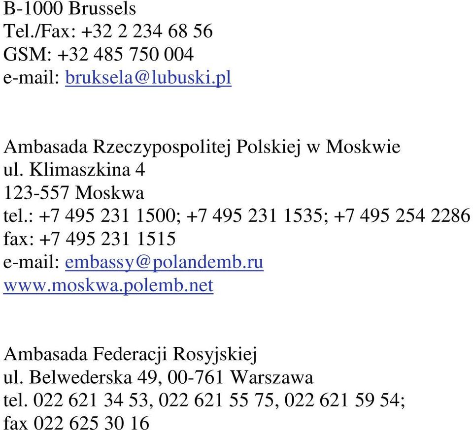 : +7 495 231 1500; +7 495 231 1535; +7 495 254 2286 fax: +7 495 231 1515 e-mail: embassy@polandemb.ru www.