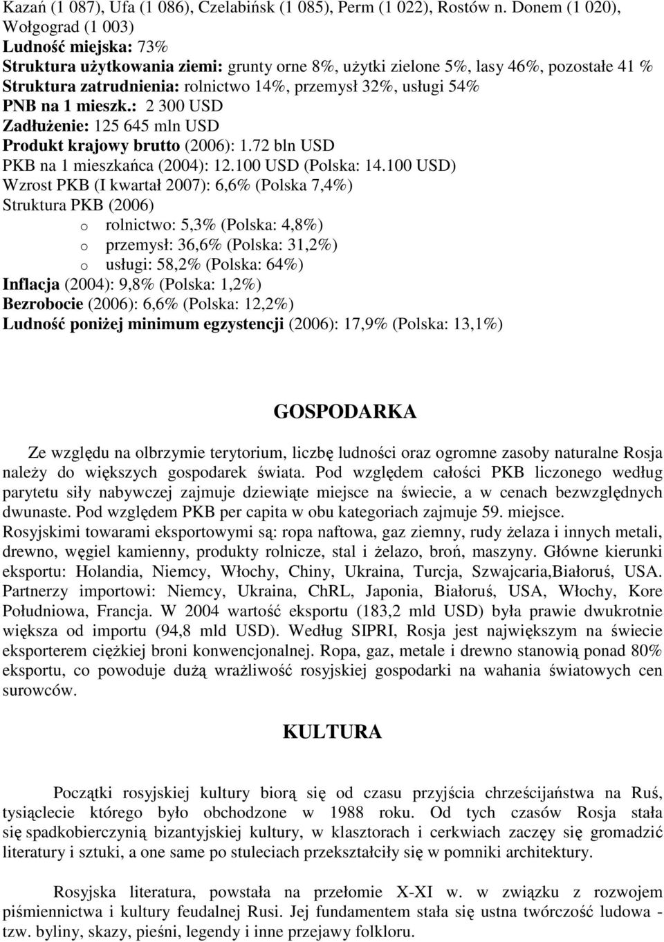 usługi 54% PNB na 1 mieszk.: 2 300 USD ZadłuŜenie: 125 645 mln USD Produkt krajowy brutto (2006): 1.72 bln USD PKB na 1 mieszkańca (2004): 12.100 USD (Polska: 14.