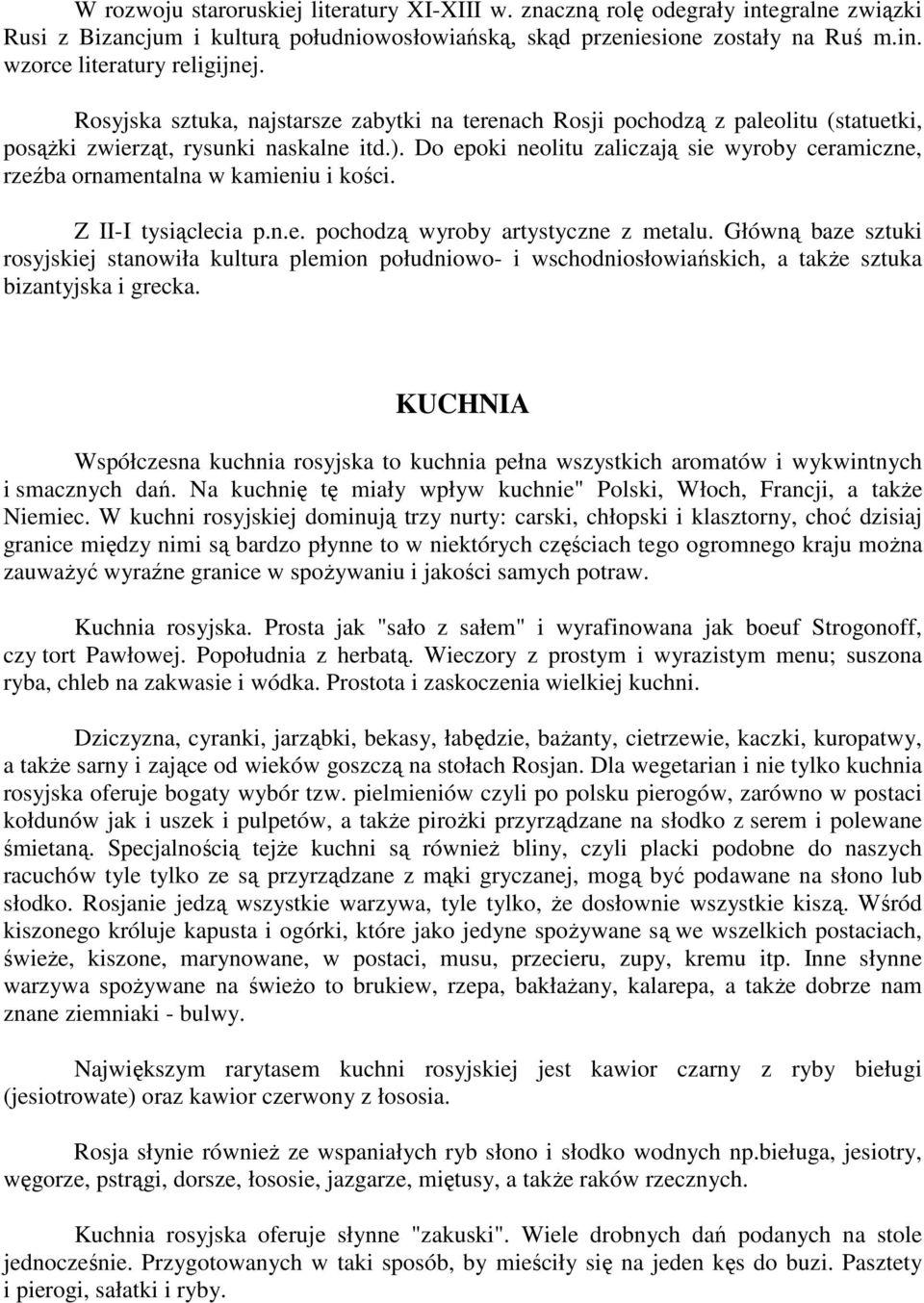 Do epoki neolitu zaliczają sie wyroby ceramiczne, rzeźba ornamentalna w kamieniu i kości. Z II-I tysiąclecia p.n.e. pochodzą wyroby artystyczne z metalu.