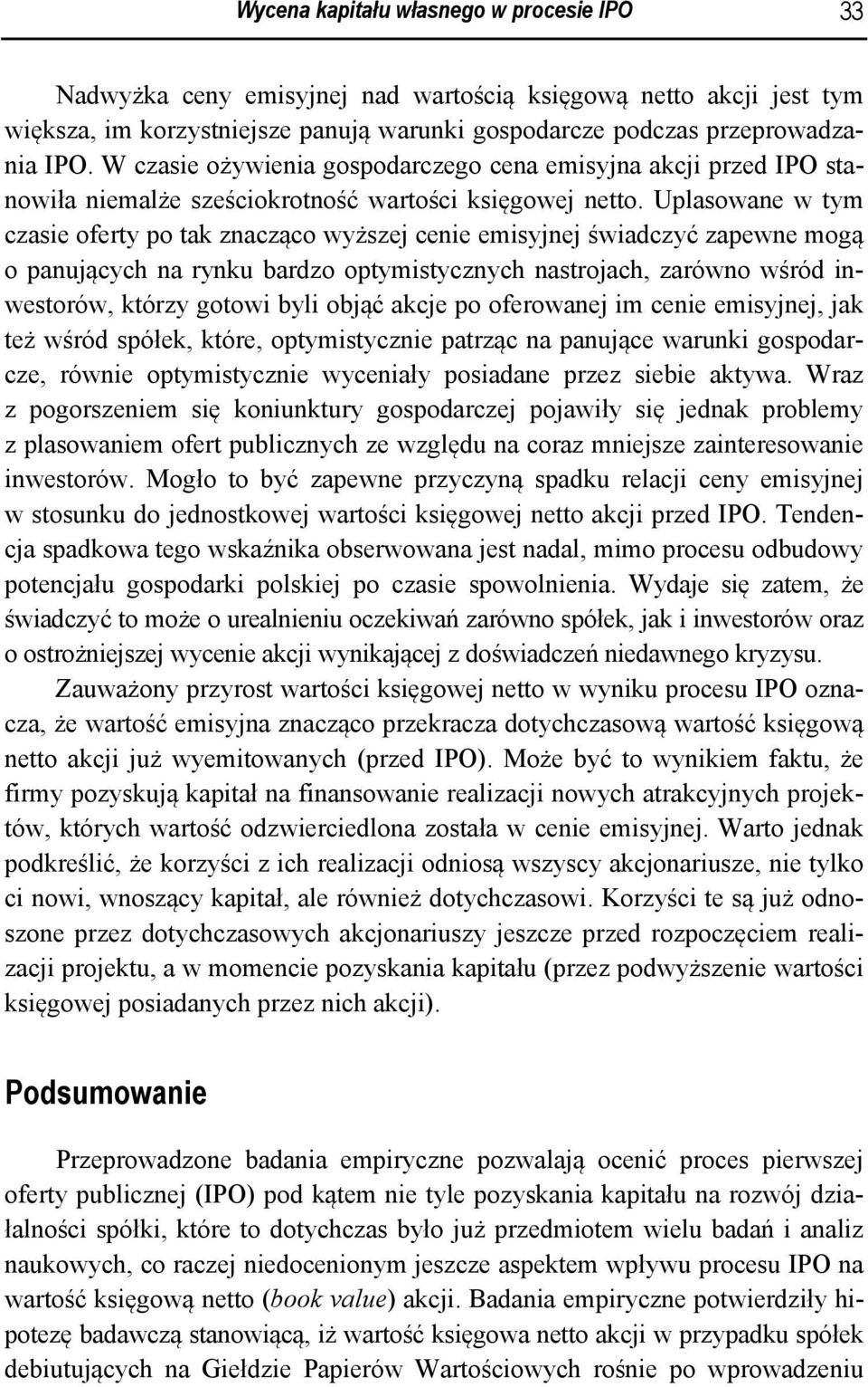 Uplasowane w tym czasie oferty po tak znacząco wyższej cenie emisyjnej świadczyć zapewne mogą o panujących na rynku bardzo optymistycznych nastrojach, zarówno wśród inwestorów, którzy gotowi byli