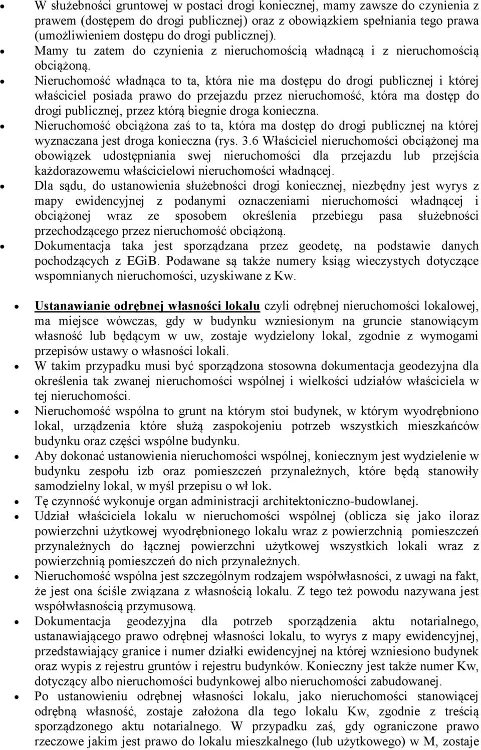 Nieruchomość władnąca to ta, która nie ma dostępu do drogi publicznej i której właściciel posiada prawo do przejazdu przez nieruchomość, która ma dostęp do drogi publicznej, przez którą biegnie droga