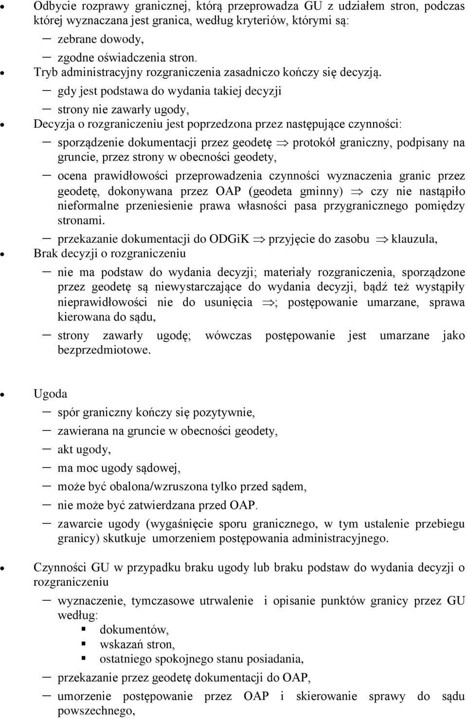 gdy jest podstawa do wydania takiej decyzji strony nie zawarły ugody, Decyzja o rozgraniczeniu jest poprzedzona przez następujące czynności: sporządzenie dokumentacji przez geodetę protokół