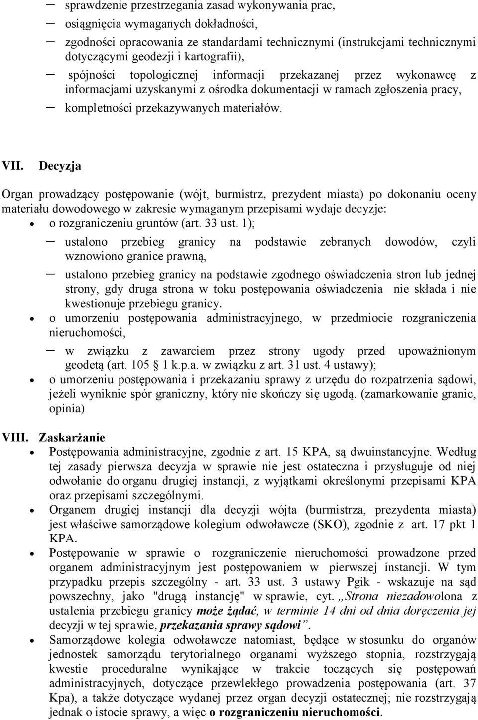 Decyzja Organ prowadzący postępowanie (wójt, burmistrz, prezydent miasta) po dokonaniu oceny materiału dowodowego w zakresie wymaganym przepisami wydaje decyzje: o rozgraniczeniu gruntów (art. 33 ust.