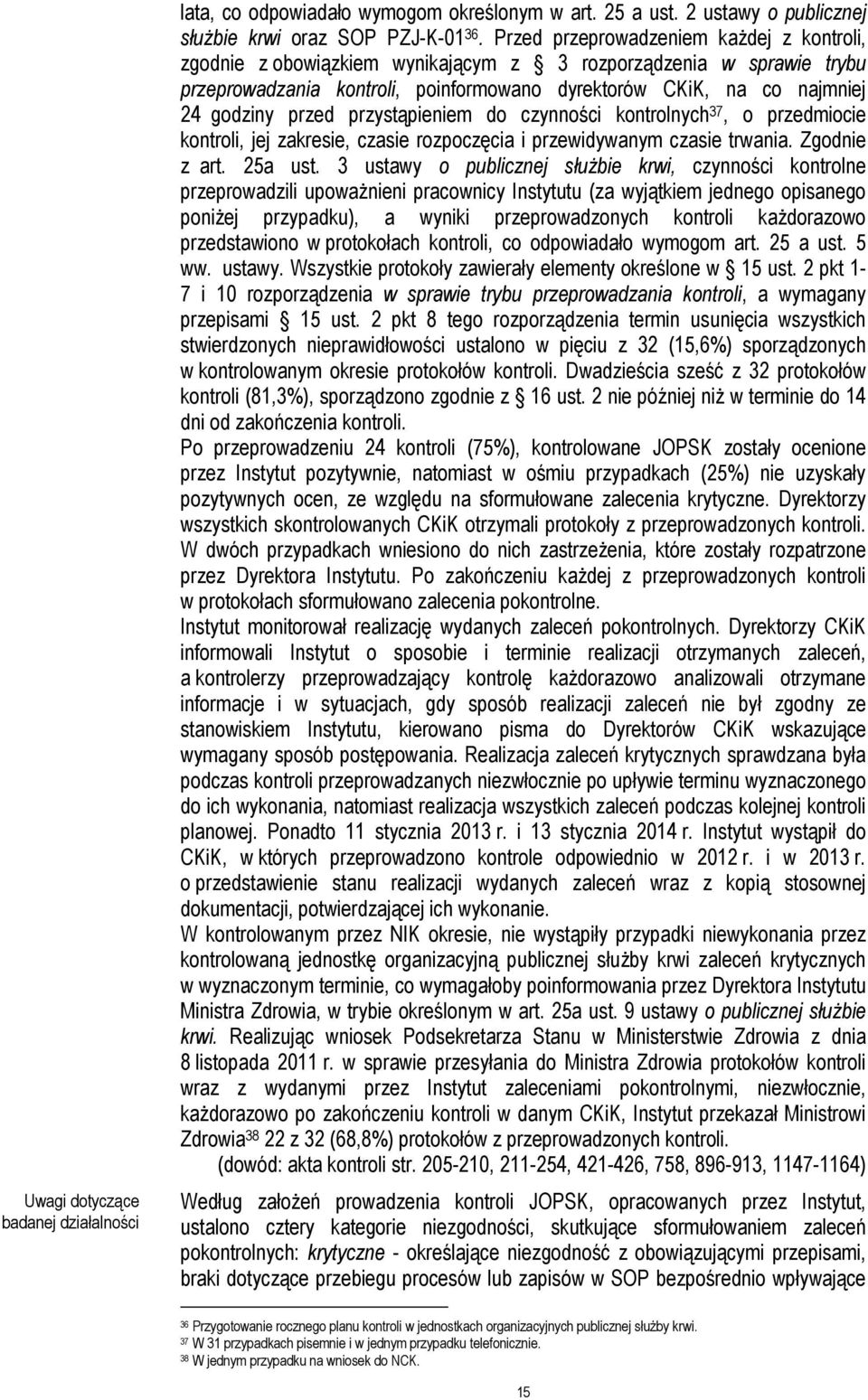 przystąpieniem do czynności kontrolnych 37, o przedmiocie kontroli, jej zakresie, czasie rozpoczęcia i przewidywanym czasie trwania. Zgodnie z art. 25a ust.