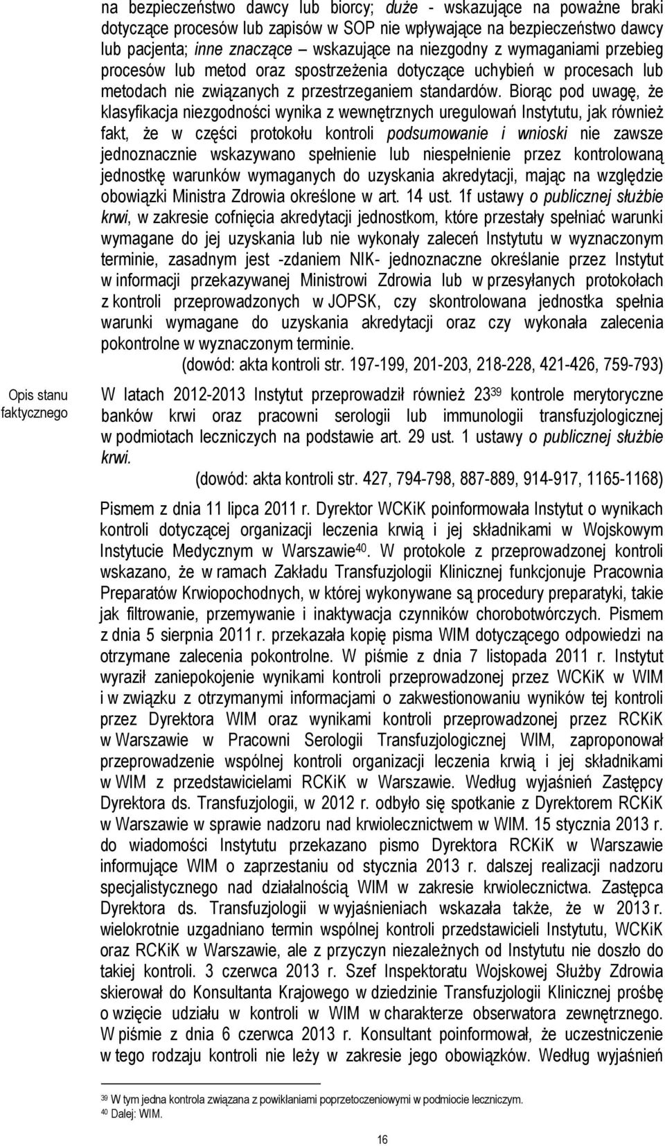 Biorąc pod uwagę, że klasyfikacja niezgodności wynika z wewnętrznych uregulowań Instytutu, jak również fakt, że w części protokołu kontroli podsumowanie i wnioski nie zawsze jednoznacznie wskazywano