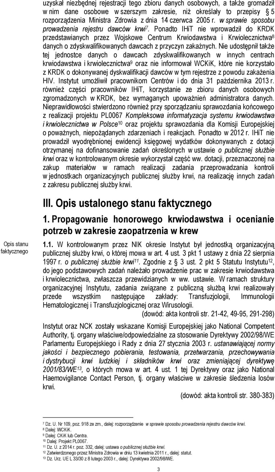 Ponadto IHiT nie wprowadził do KRDK przedstawianych przez Wojskowe Centrum Krwiodawstwa i Krwiolecznictwa 8 danych o zdyskwalifikowanych dawcach z przyczyn zakaźnych.