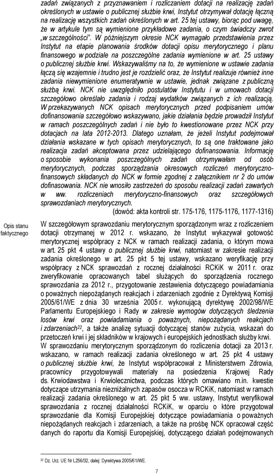 W późniejszym okresie NCK wymagało przedstawienia przez Instytut na etapie planowania środków dotacji opisu merytorycznego i planu finansowego w podziale na poszczególne zadania wymienione w art.