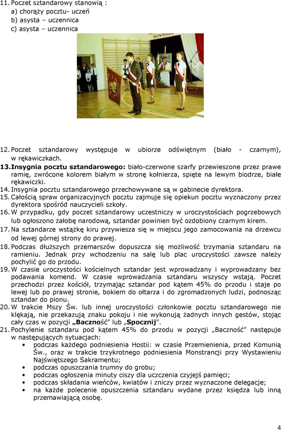 Insygnia pocztu sztandarowego przechowywane są w gabinecie dyrektora. 15. Całością spraw organizacyjnych pocztu zajmuje się opiekun pocztu wyznaczony przez dyrektora spośród nauczycieli szkoły. 16.