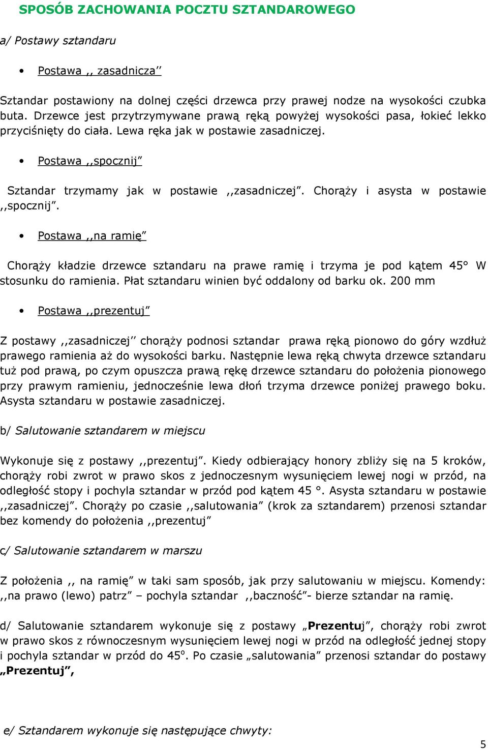 Postawa,,spocznij Sztandar trzymamy jak w postawie,,zasadniczej. Chorąży i asysta w postawie,,spocznij.