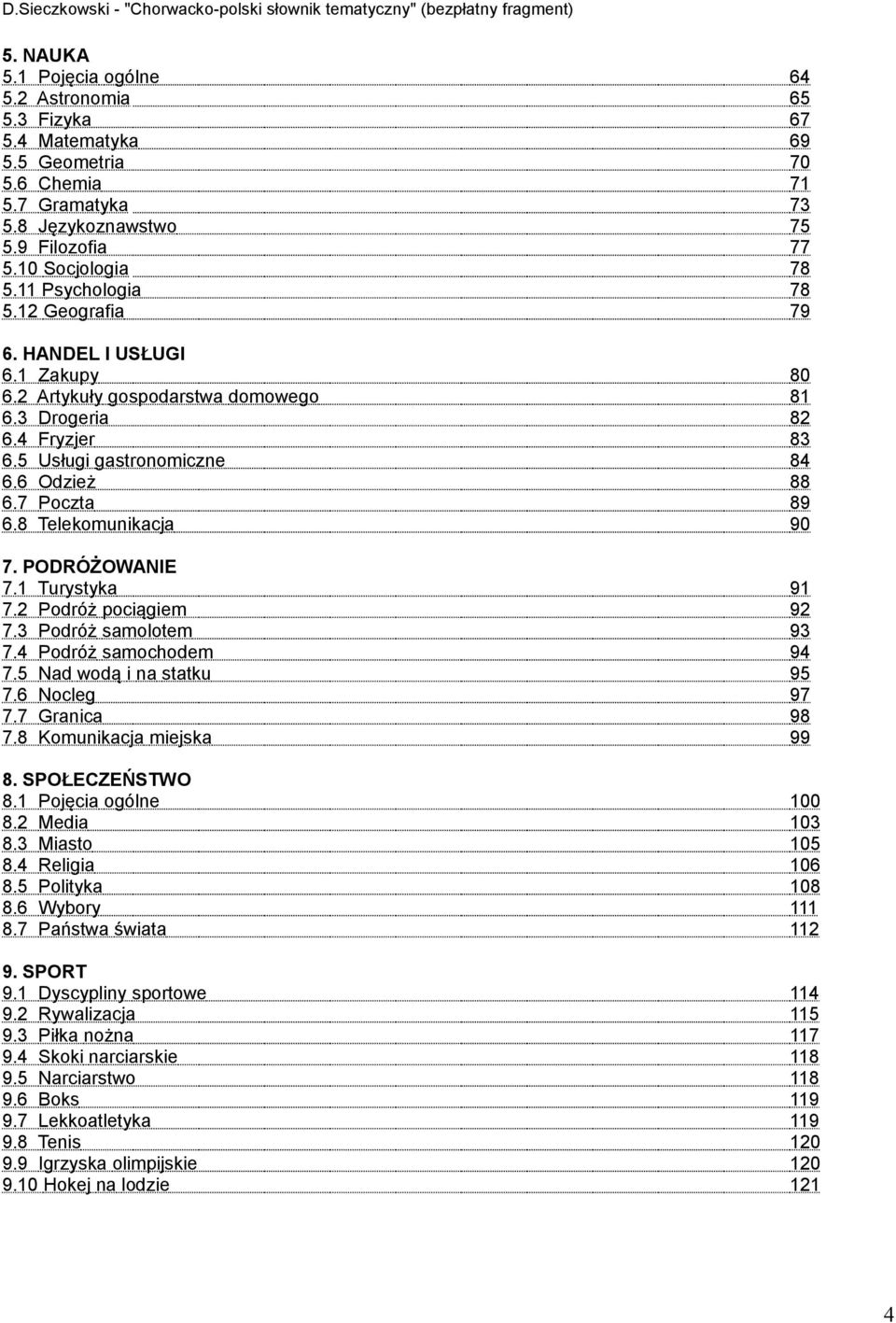 8 Telekomunikacja 90 7. PODRÓŻOWANIE 7.1 Turystyka 91 7.2 Podróż pociągiem 92 7.3 Podróż samolotem 93 7.4 Podróż samochodem 94 7.5 Nad wodą i na statku 95 7.6 Nocleg 97 7.7 Granica 98 7.