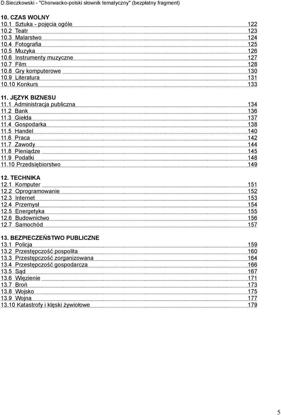 8 Pieniądze 145 11.9 Podatki 148 11.10 Przedsiębiorstwo 149 12. TECHNIKA 12.1 Komputer 151 12.2 Oprogramowanie 152 12.3 Internet 153 12.4 Przemysł 154 12.5 Energetyka 155 12.6 Budownictwo 156 12.