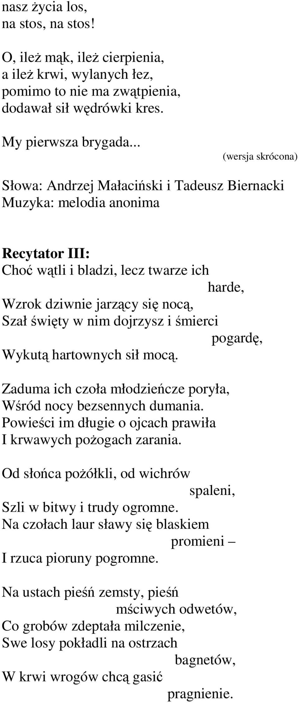 dojrzysz i śmierci pogardę, Wykutą hartownych sił mocą. Zaduma ich czoła młodzieńcze poryła, Wśród nocy bezsennych dumania. Powieści im długie o ojcach prawiła Ikrwawychpożogach zarania.