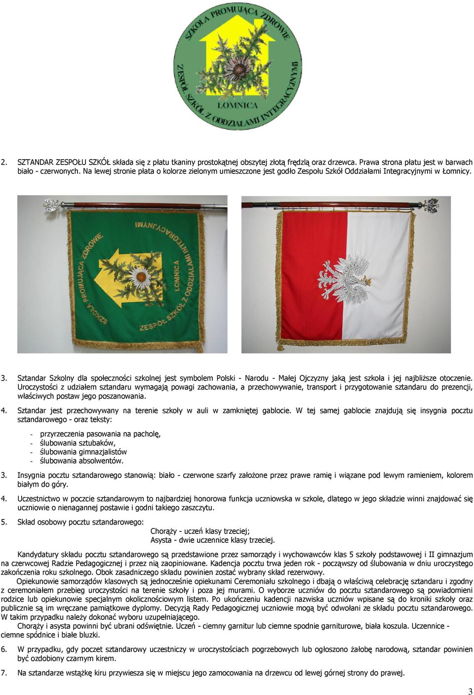 Sztandar Szkolny dla społeczności szkolnej jest symbolem Polski - Narodu - Małej Ojczyzny jaką jest szkoła i jej najbliższe otoczenie.