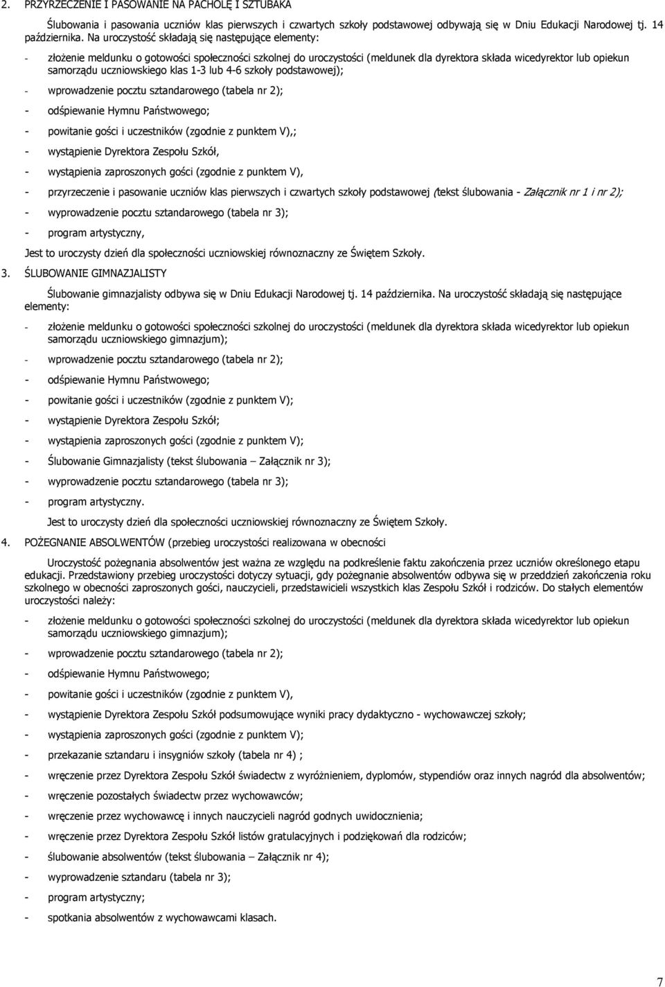 klas 1-3 lub 4-6 szkoły podstawowej); - wprowadzenie pocztu sztandarowego (tabela nr 2); - odśpiewanie Hymnu Państwowego; - powitanie gości i uczestników (zgodnie z punktem V),; - wystąpienie