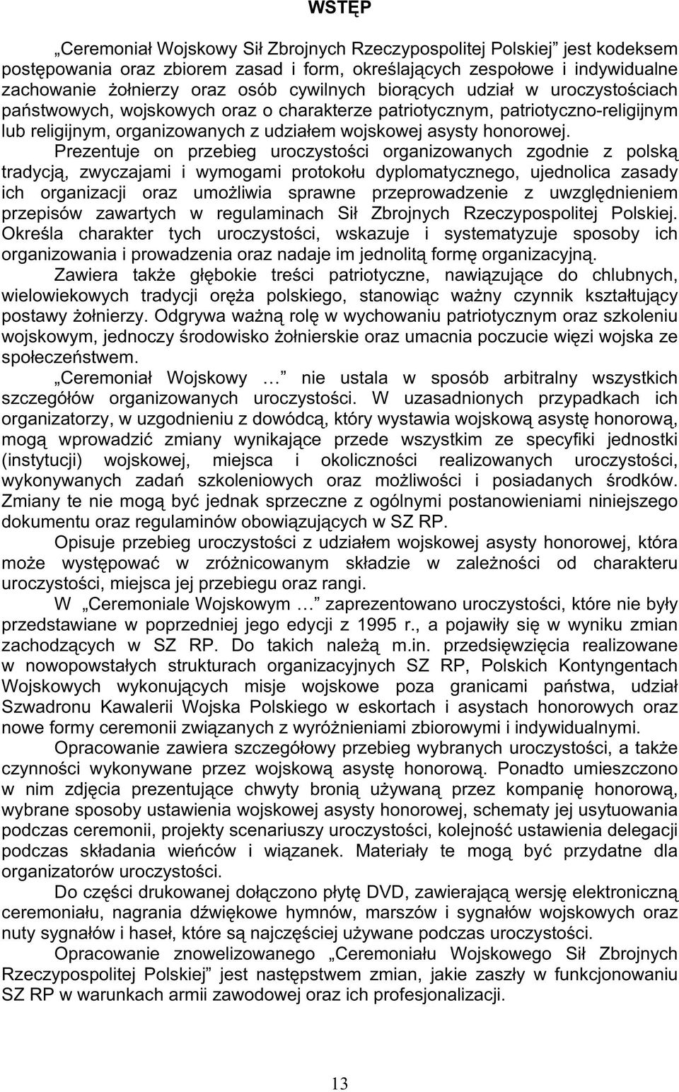 Prezentuje on przebieg uroczystoci organizowanych zgodnie z polsk tradycj, zwyczajami i wymogami protokołu dyplomatycznego, ujednolica zasady ich organizacji oraz umoliwia sprawne przeprowadzenie z