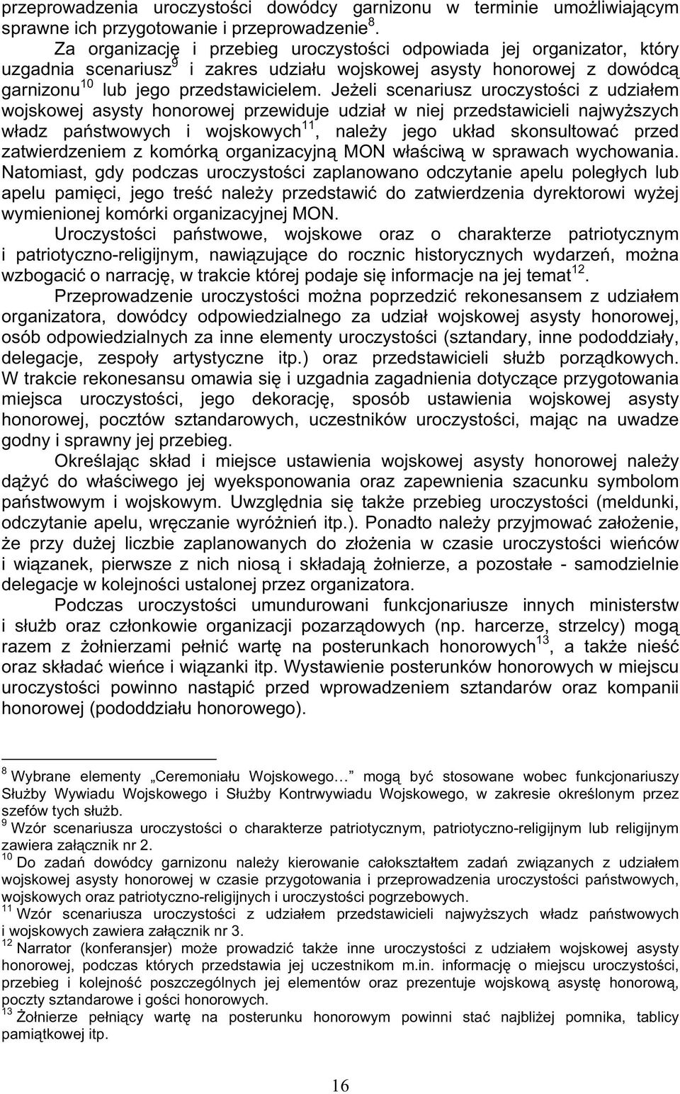 Jeeli scenariusz uroczystoci z udziałem wojskowej asysty honorowej przewiduje udział w niej przedstawicieli najwyszych władz pastwowych i wojskowych 11, naley jego układ skonsultowa przed