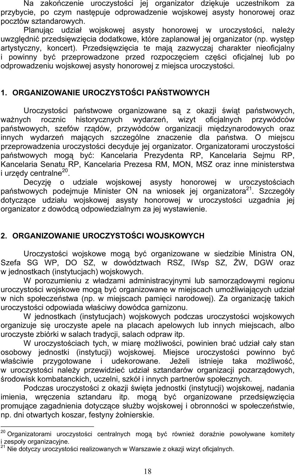 Przedsiwzicia te maj zazwyczaj charakter nieoficjalny i powinny by przeprowadzone przed rozpoczciem czci oficjalnej lub po odprowadzeniu wojskowej asysty honorowej z miejsca uroczystoci. 1.