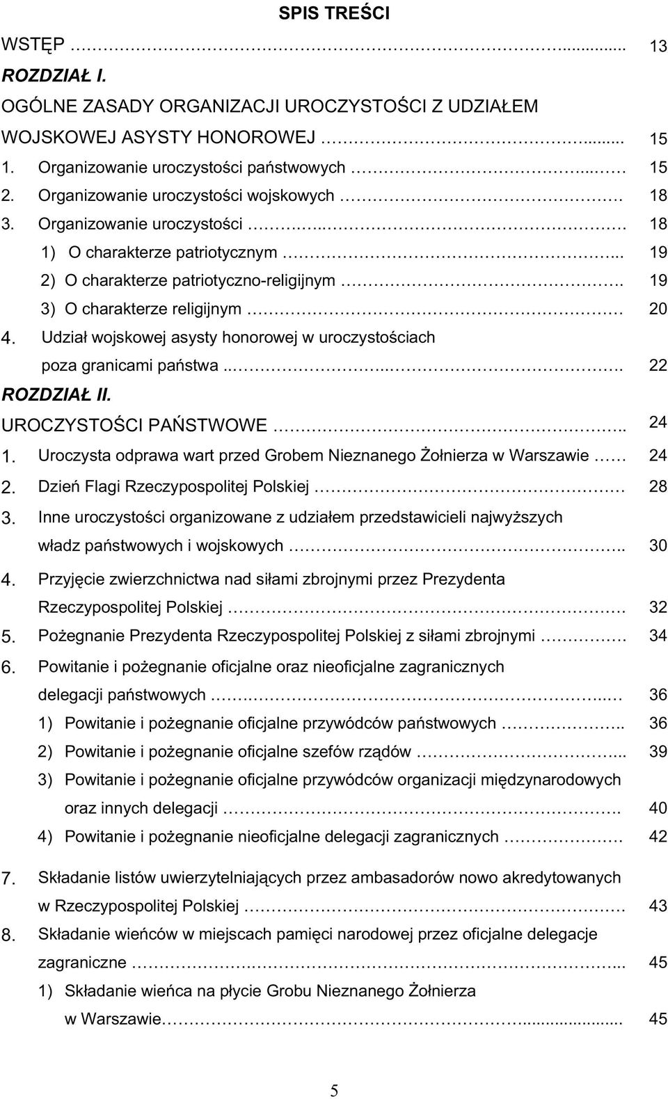 Udział wojskowej asysty honorowej w uroczystociach poza granicami pastwa..... 22 ROZDZIAŁ II. UROCZYSTOCI PASTWOWE.. 24 1. Uroczysta odprawa wart przed Grobem Nieznanego ołnierza w Warszawie 24 2.