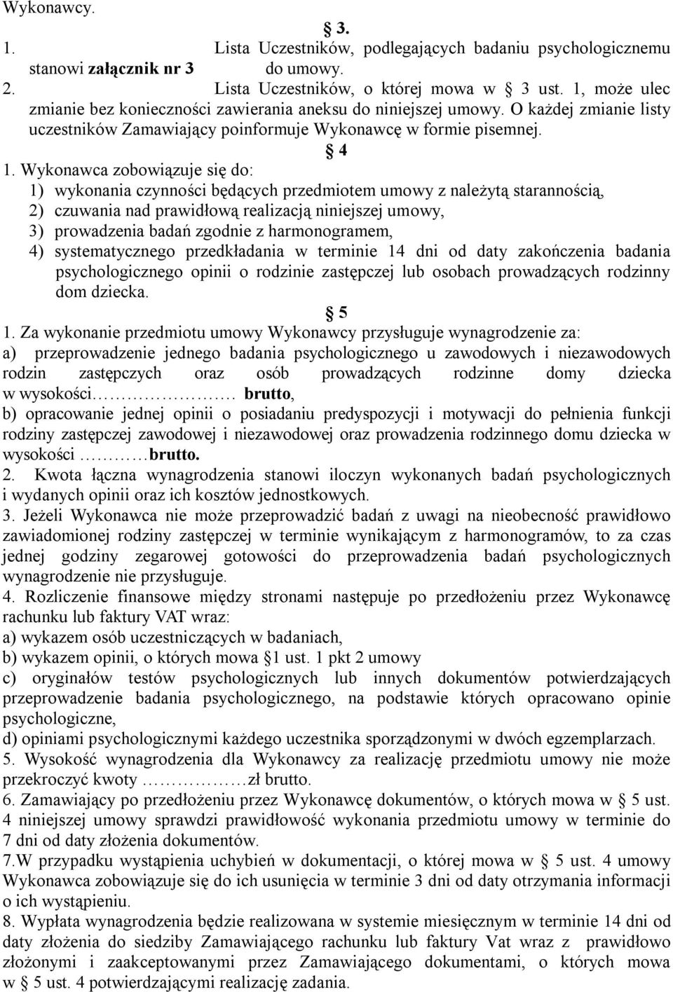 Wykonawca zobowiązuje się do: 1) wykonania czynności będących przedmiotem umowy z należytą starannością, 2) czuwania nad prawidłową realizacją niniejszej umowy, 3) prowadzenia badań zgodnie z