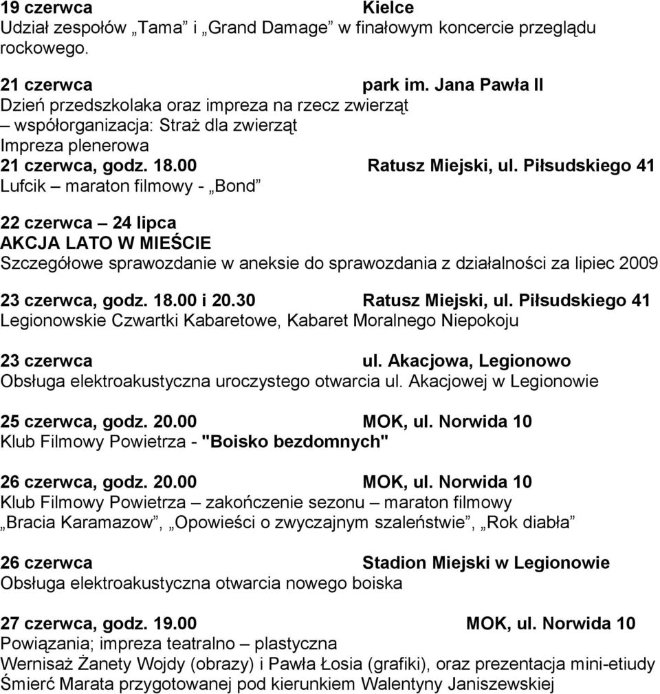 Piłsudskiego 41 Lufcik maraton filmowy - Bond 22 czerwca 24 lipca AKCJA LATO W MIEŚCIE Szczegółowe sprawozdanie w aneksie do sprawozdania z działalności za lipiec 2009 23 czerwca, godz. 18.00 i 20.